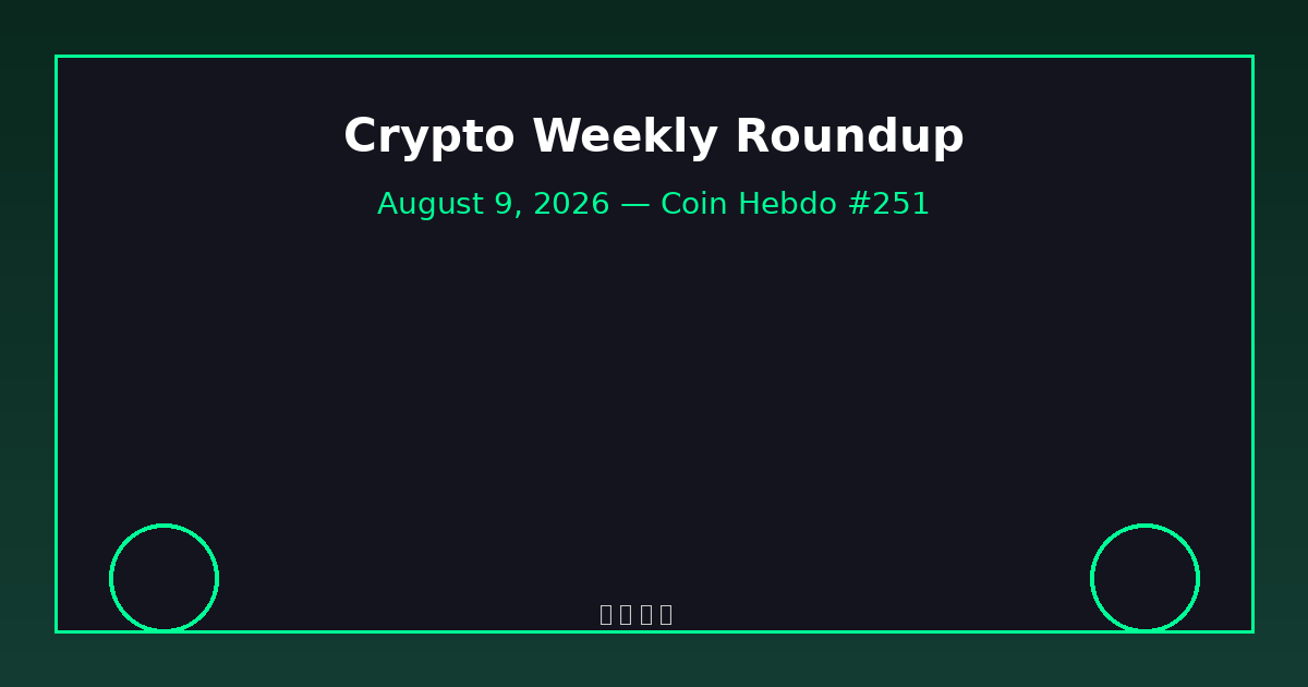 Crypto Weekly Roundup: August 9, 2026 — Coin Hebdo #251